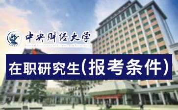 2018年中央財經大學在職研究生報考條件詳解